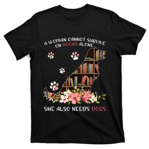 A Woman Cannot Survive On Books Alone She Also Needs Dogs T-Shirt