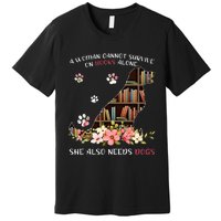 A Woman Cannot Survive On Books Alone She Also Needs Dogs Premium T-Shirt