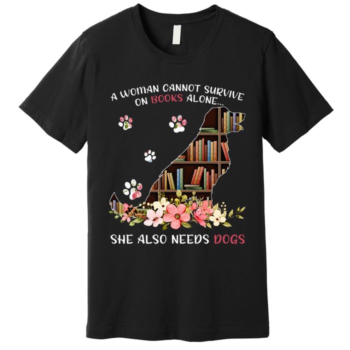 A Woman Cannot Survive On Books Alone She Also Needs Dogs Premium T-Shirt