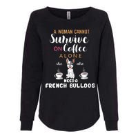 A Woman Cannot Survive On Coffee Alone She Need A French Bulldog Womens California Wash Sweatshirt