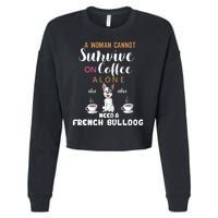 A Woman Cannot Survive On Coffee Alone She Need A French Bulldog Cropped Pullover Crew