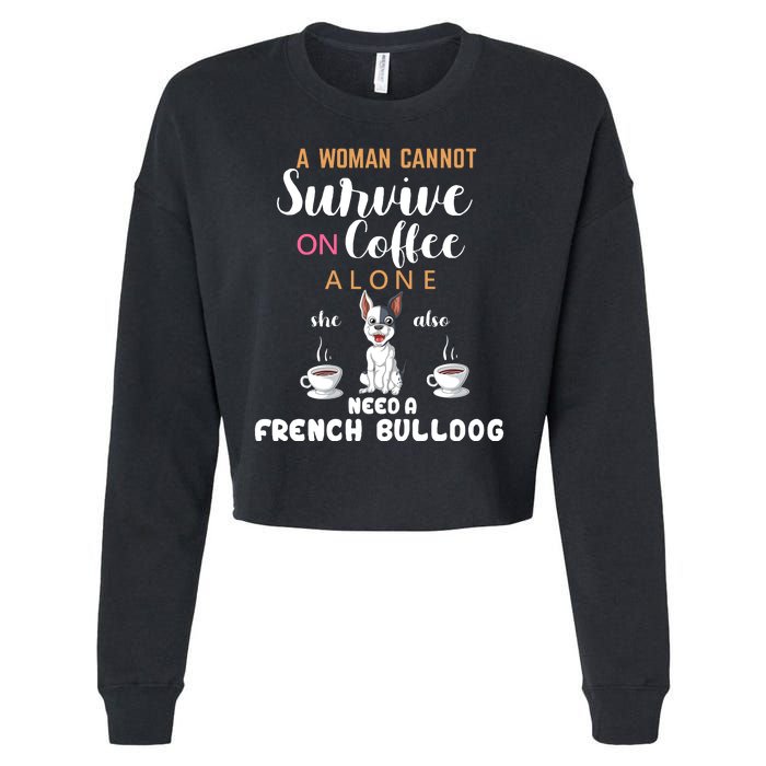 A Woman Cannot Survive On Coffee Alone She Need A French Bulldog Cropped Pullover Crew