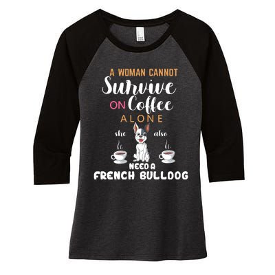 A Woman Cannot Survive On Coffee Alone She Need A French Bulldog Women's Tri-Blend 3/4-Sleeve Raglan Shirt