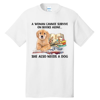 A Woman Cannot Survive On Books Alone She Also Needs A Dog Tall T-Shirt