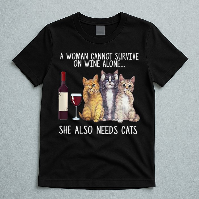 A Woman Cannot Survive On Wine Alone She Also Needs Cat T-Shirt