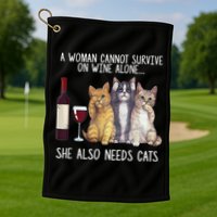 A Woman Cannot Survive On Wine Alone She Also Needs Cat Golf Towel