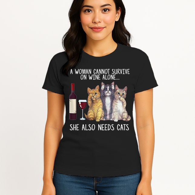 A Woman Cannot Survive On Wine Alone She Also Needs Cat Womens T-Shirt