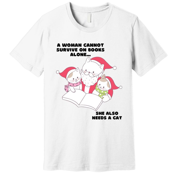 A Woman Cannot Survive On Books Alone She Also Needs A Cat Premium T-Shirt