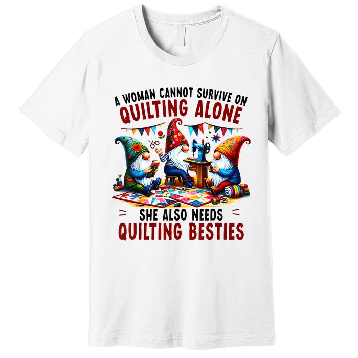 A Woman Cannot Survive On Quilting Alone She Also Needs Premium T-Shirt