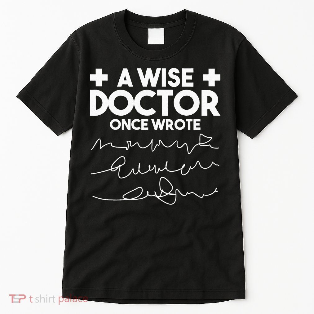 A Wise Doctor Once Wrote Funny Medical Doctor Handwriting Tall T-Shirt