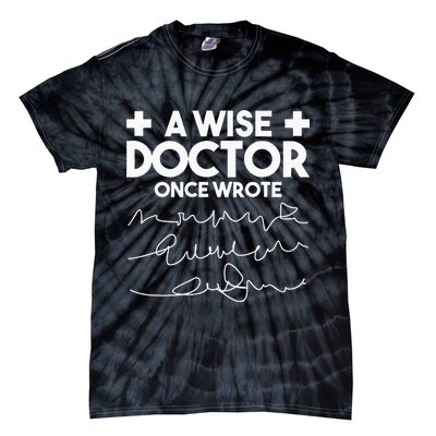 A Wise Doctor Once Wrote Funny Medical Doctor Handwriting Tie-Dye T-Shirt