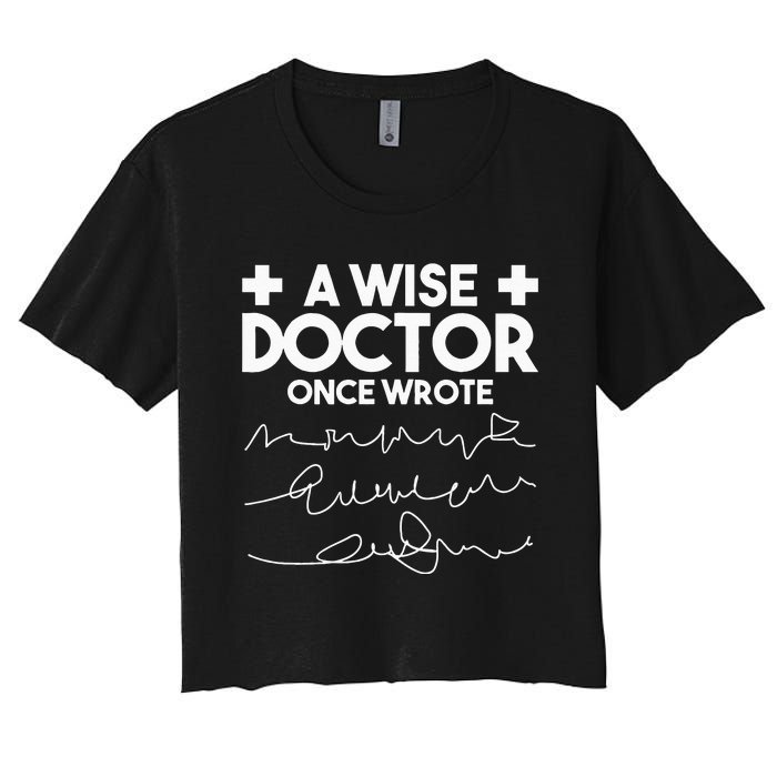 A Wise Doctor Once Wrote Funny Medical Doctor Handwriting Women's Crop Top Tee