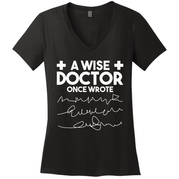 A Wise Doctor Once Wrote Funny Medical Doctor Handwriting Women's V-Neck T-Shirt