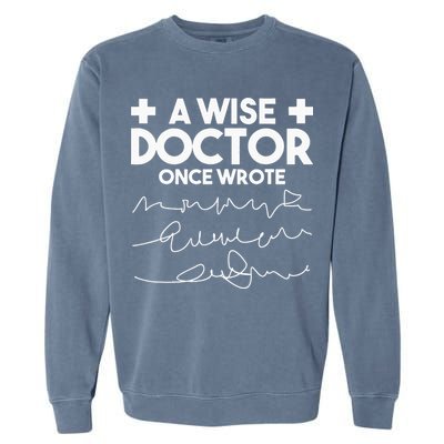 A Wise Doctor Once Wrote Funny Medical Doctor Handwriting Garment-Dyed Sweatshirt
