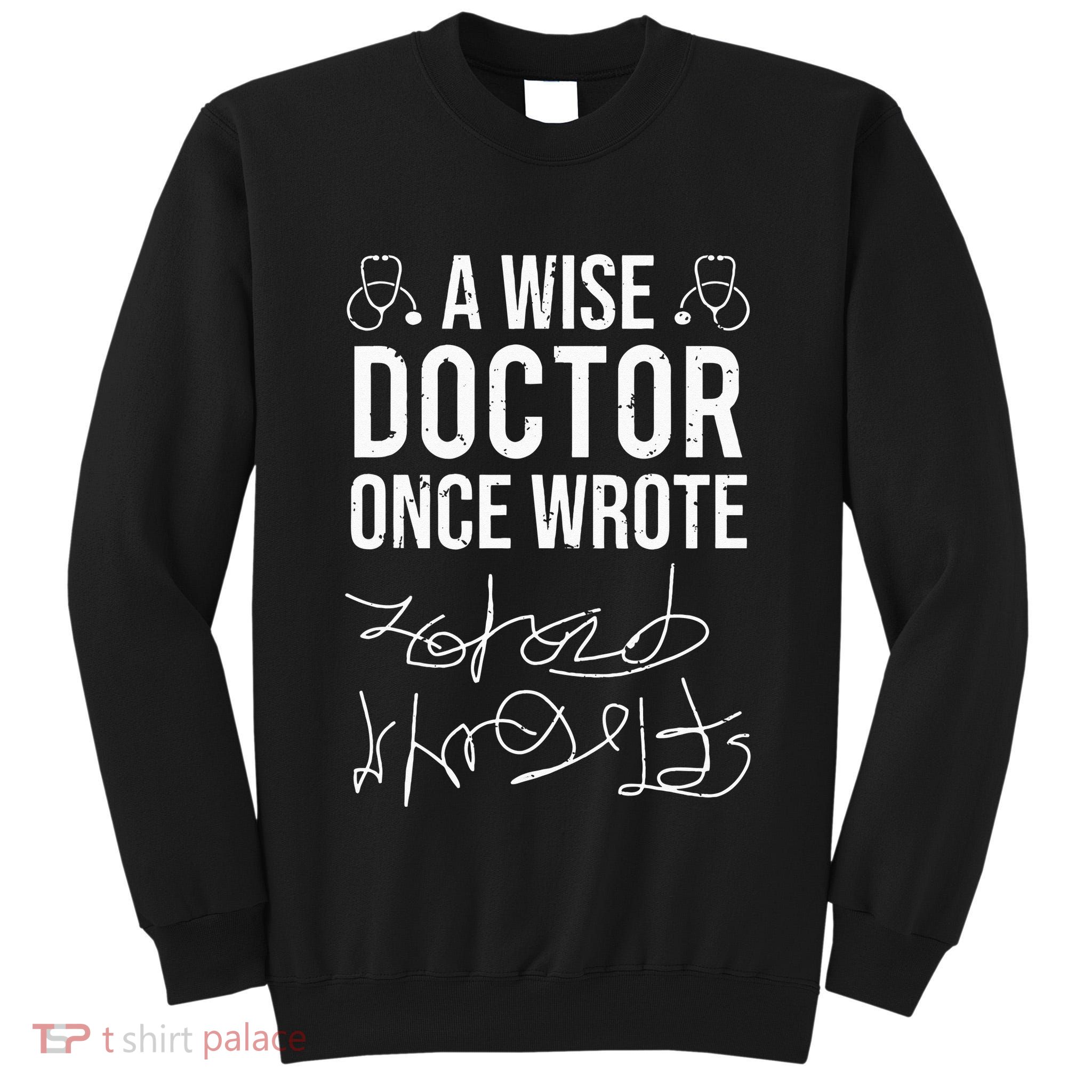 A Wise Doctor Once Wrote Medical Doctor Handwriting Funny Tall Sweatshirt