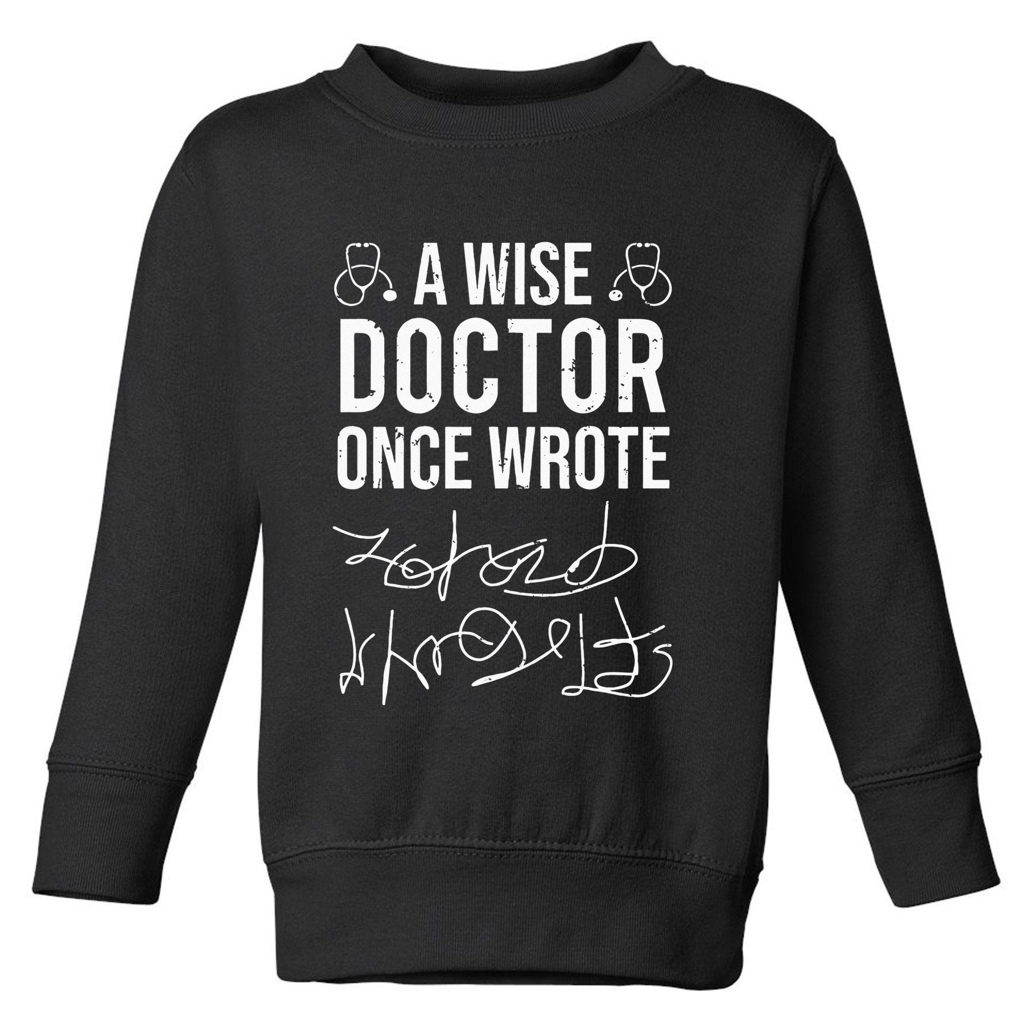 A Wise Doctor Once Wrote Medical Doctor Handwriting Funny Toddler Sweatshirt