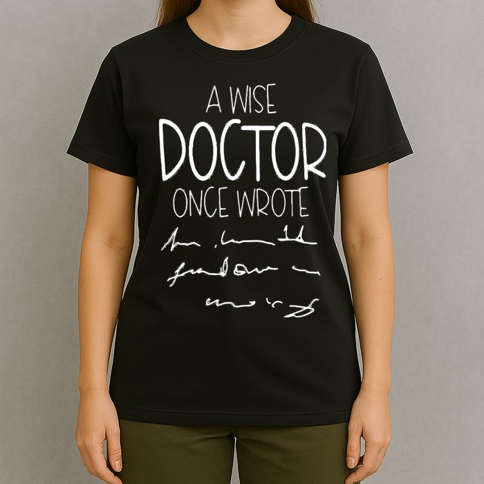 A Wise Doctor Once Wrote Funny Medical Doctor Handwriting T-Shirt