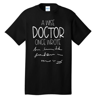 A Wise Doctor Once Wrote Funny Medical Doctor Handwriting Tall T-Shirt