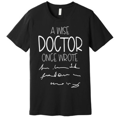A Wise Doctor Once Wrote Funny Medical Doctor Handwriting Premium T-Shirt