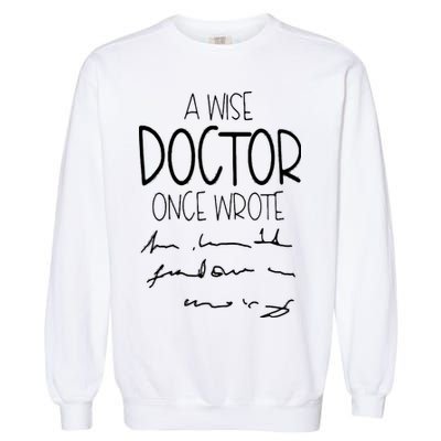 A Wise Doctor Once Wrote Funny Medical Doctor Handwriting Garment-Dyed Sweatshirt