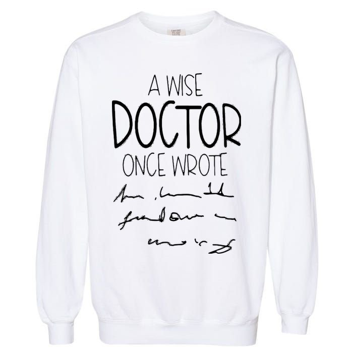A Wise Doctor Once Wrote Funny Medical Doctor Handwriting Garment-Dyed Sweatshirt