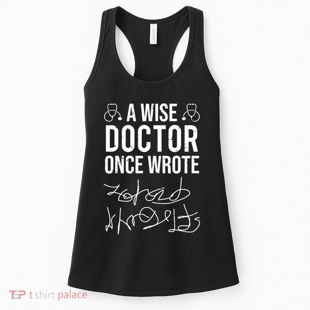 A Wise Doctor Once Wrote Medical Doctor Handwriting Funny Womens Tank Top
