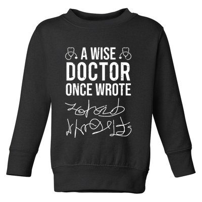 A Wise Doctor Once Wrote Medical Doctor Handwriting Funny Toddler Sweatshirt