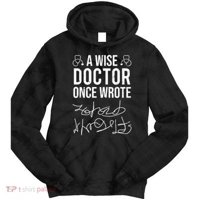 A Wise Doctor Once Wrote Medical Doctor Handwriting Funny Tie Dye Hoodie