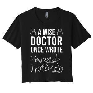 A Wise Doctor Once Wrote Medical Doctor Handwriting Funny Women's Crop Top Tee