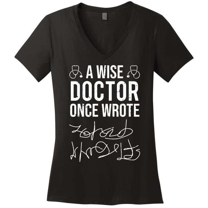 A Wise Doctor Once Wrote Medical Doctor Handwriting Funny Women's V-Neck T-Shirt