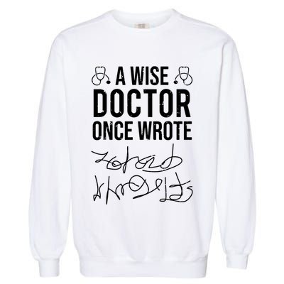 A Wise Doctor Once Wrote Medical Doctor Handwriting Funny Garment-Dyed Sweatshirt