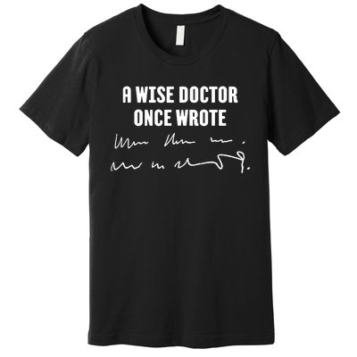 A Wise Doctor Once Wrote Medical Doctor Handwriting Premium T-Shirt