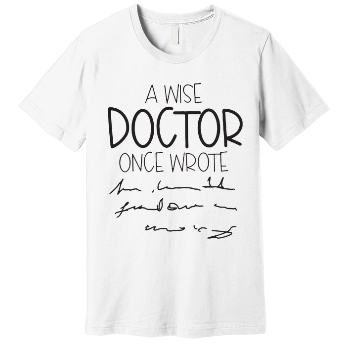 A Wise Doctor Once Wrote Premium T-Shirt