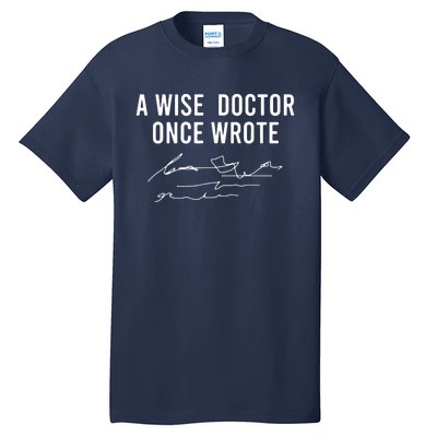 A Wise Doctor Once Wrote Funny Handwriting Doctor Gift Tall T-Shirt