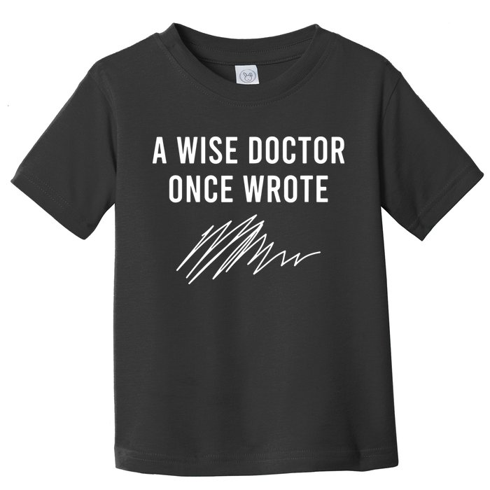 A Wise Doctor Once Wrote Toddler T-Shirt