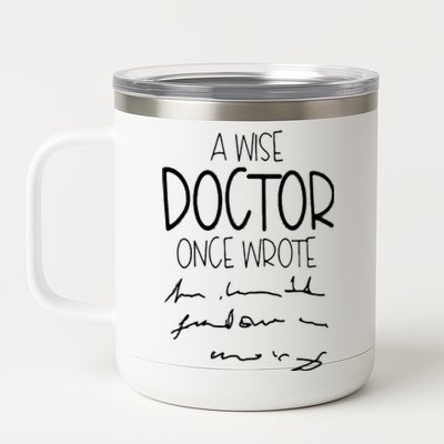 A Wise Doctor Once Wrote Funny Medical Doctor Handwriting 12 oz Stainless Steel Tumbler Cup