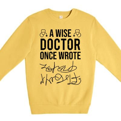 A Wise Doctor Once Wrote Medical Doctor Handwriting Funny Premium Crewneck Sweatshirt