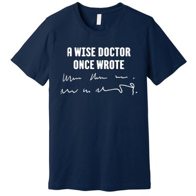 A Wise Doctor Once Wrote Medical Doctor Handwriting Premium T-Shirt