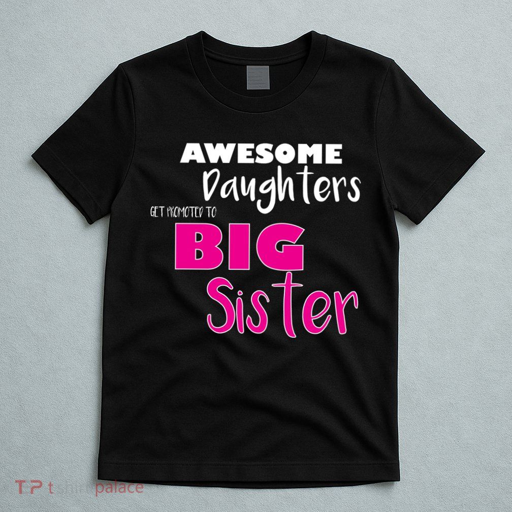 Awesome Daughters Get Promoted To Big Sister T-Shirt