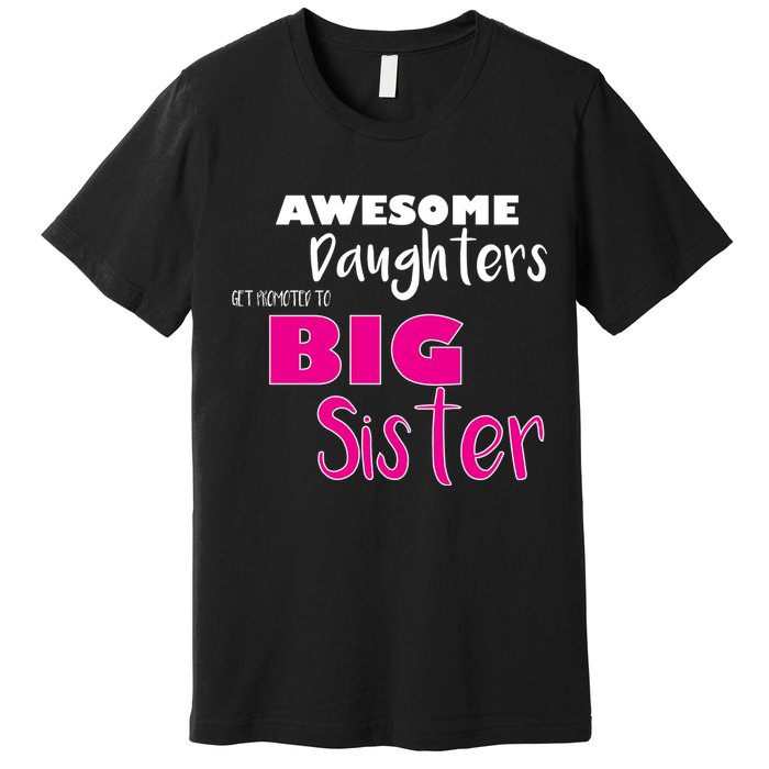 Awesome Daughters Get Promoted To Big Sister Premium T-Shirt