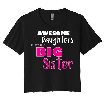 Awesome Daughters Get Promoted To Big Sister Women's Crop Top Tee