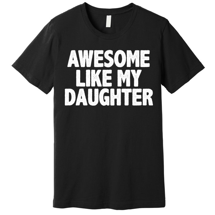 Awesome Like My Daughter Premium T-Shirt