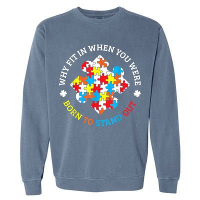 Autism Why Fit In When You Were Born To Stand Out Garment-Dyed Sweatshirt