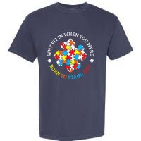 Autism Why Fit In When You Were Born To Stand Out Garment-Dyed Heavyweight T-Shirt