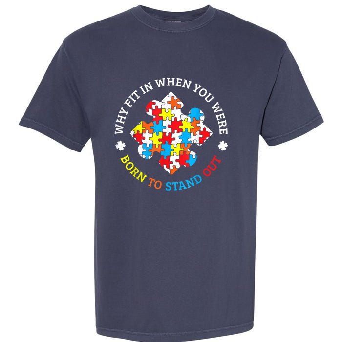 Autism Why Fit In When You Were Born To Stand Out Garment-Dyed Heavyweight T-Shirt