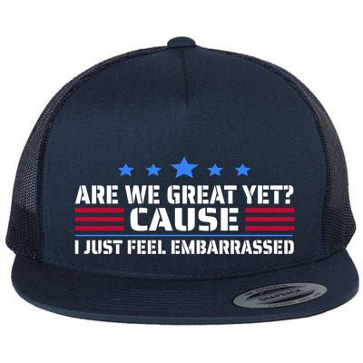 Are We Great Yet Cause I Just Feel Embarrassed Flat Bill Trucker Hat