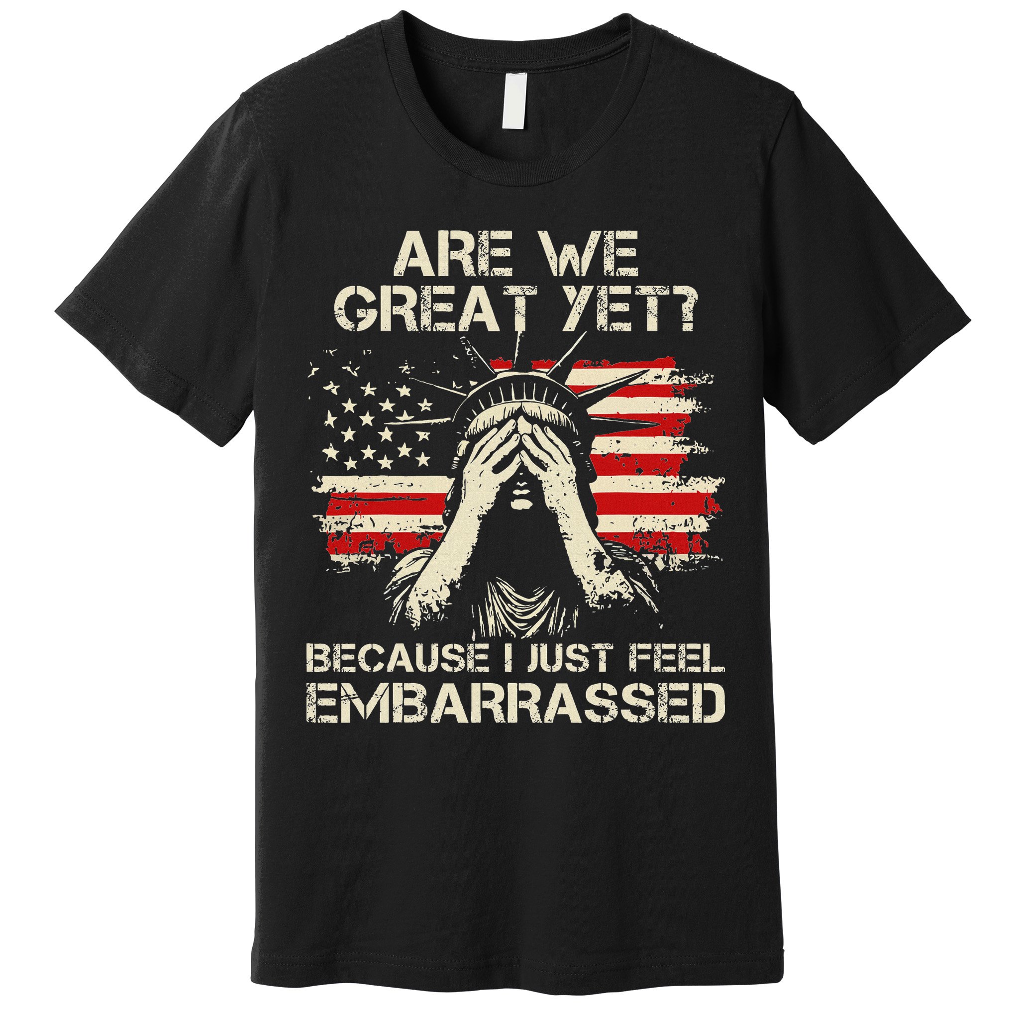Are We Great Yet Cause I Just Feel Embarrassed Anti Trump Premium T-Shirt