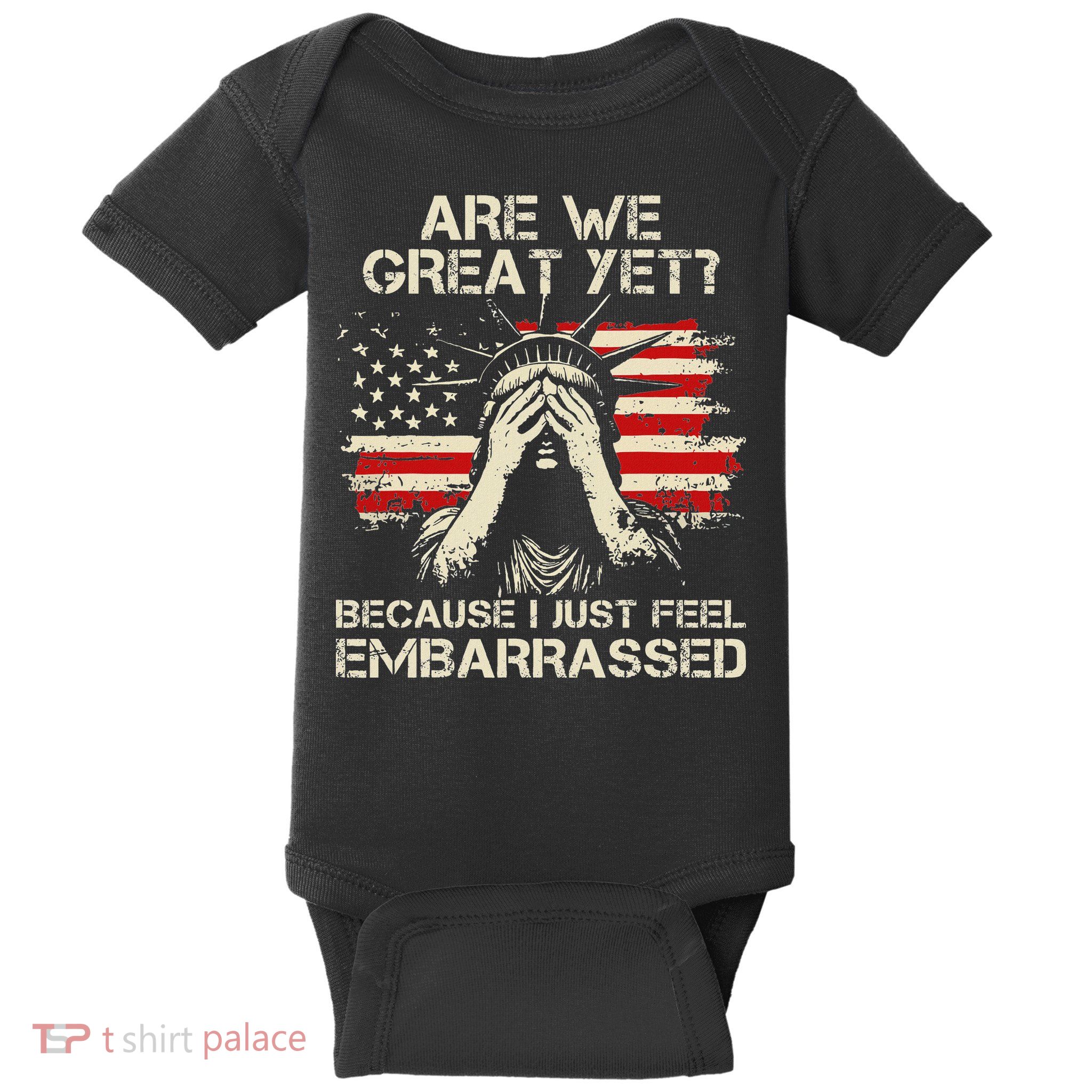 Are We Great Yet Cause I Just Feel Embarrassed Anti Trump Baby Bodysuit
