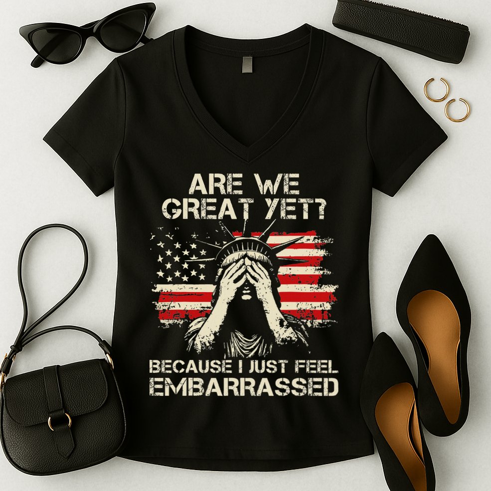 Are We Great Yet Cause I Just Feel Embarrassed Anti Trump Women's V-Neck T-Shirt