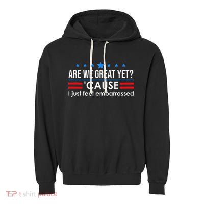 Are We Great Ye I Just Feel Embarrassed Anti Trump Garment-Dyed Fleece Hoodie